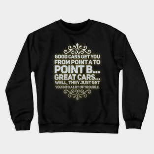 Great Cars Just Get You Into A Lot of Trouble Crewneck Sweatshirt